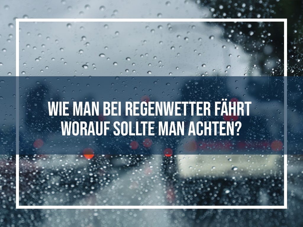 Wie man bei Regenwetter fährt: Worauf sollte man achten?