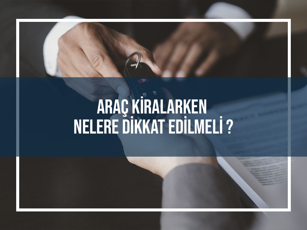 Araç Kiralarken Dikkat Edilecekler