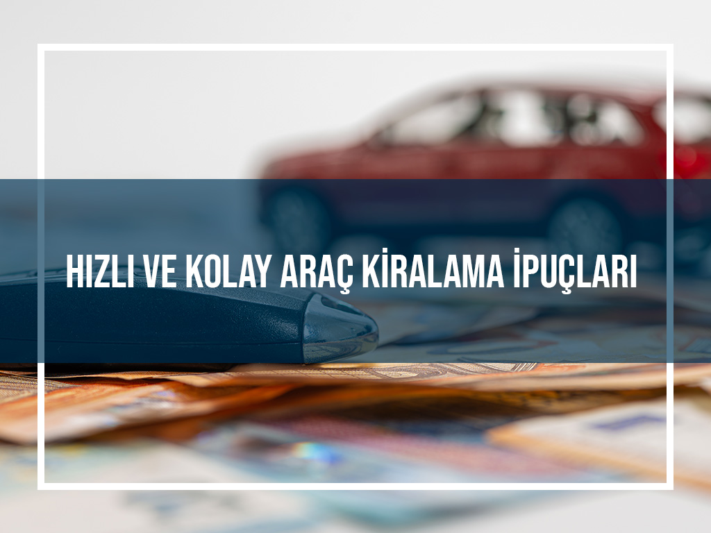 Hızlı ve Kolay Araç Kiralama İpuçları