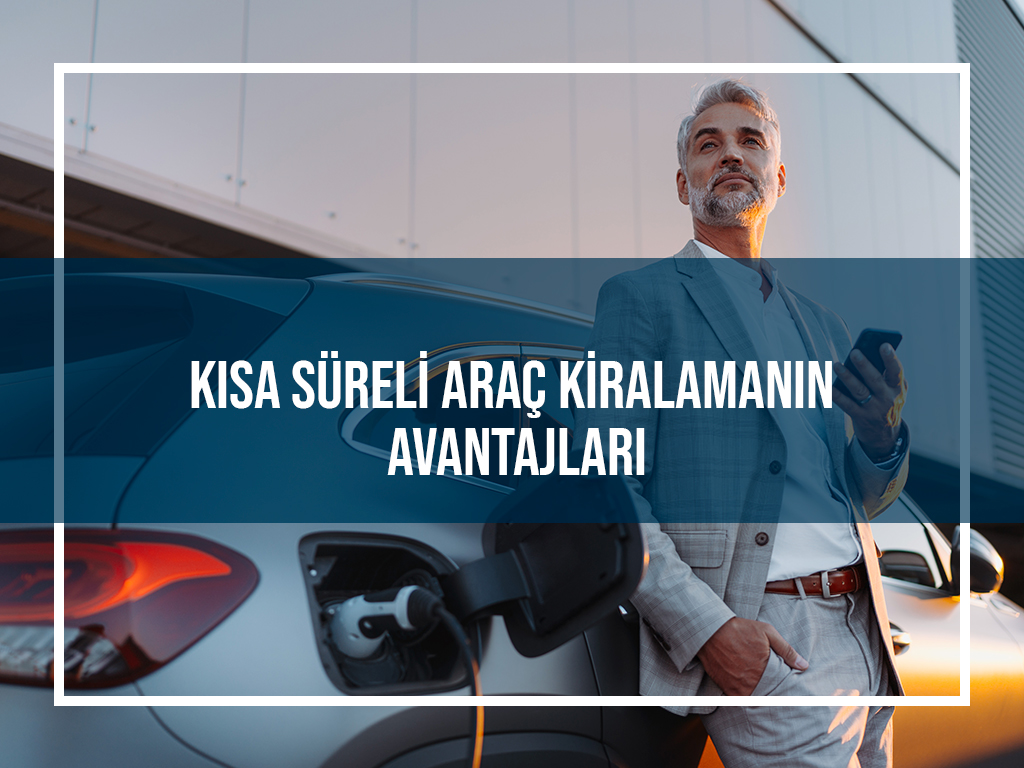 Kısa Süreli Araç Kiralamanın Avantajları