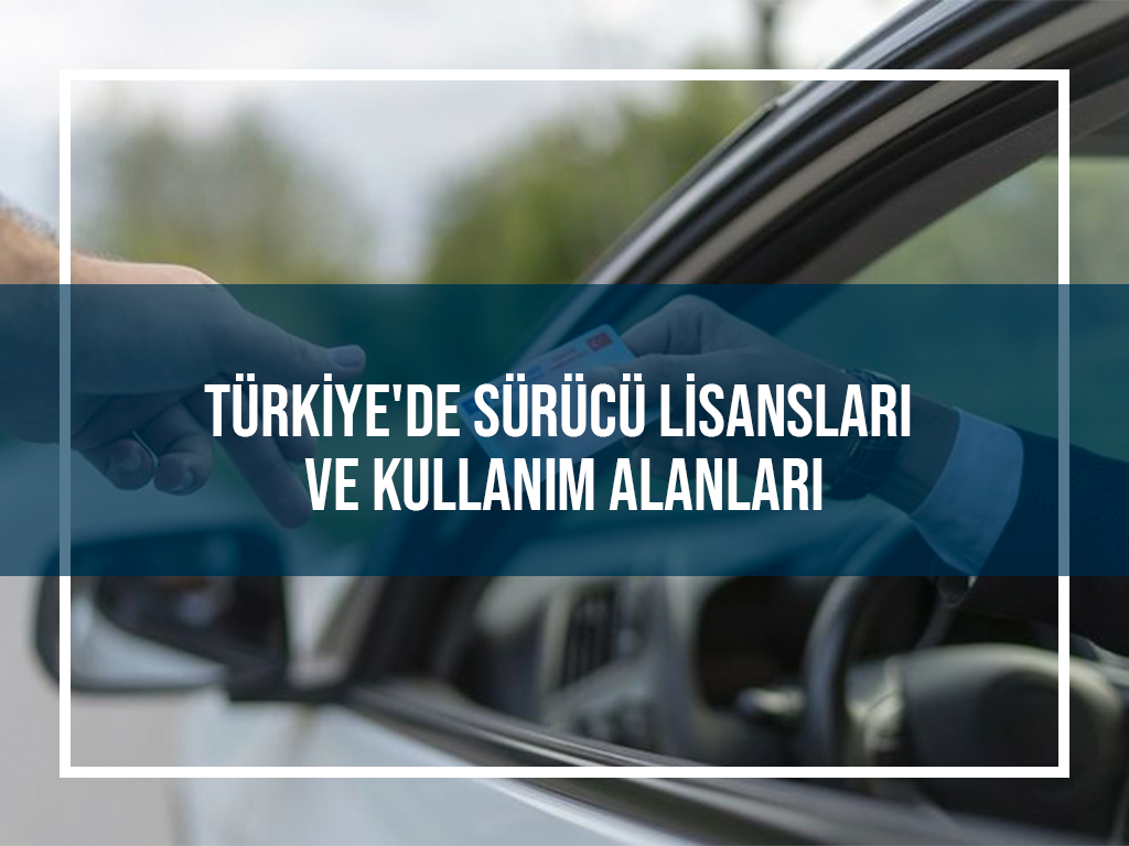 Türkiye'de Sürücü Lisansları ve Kullanım Alanları