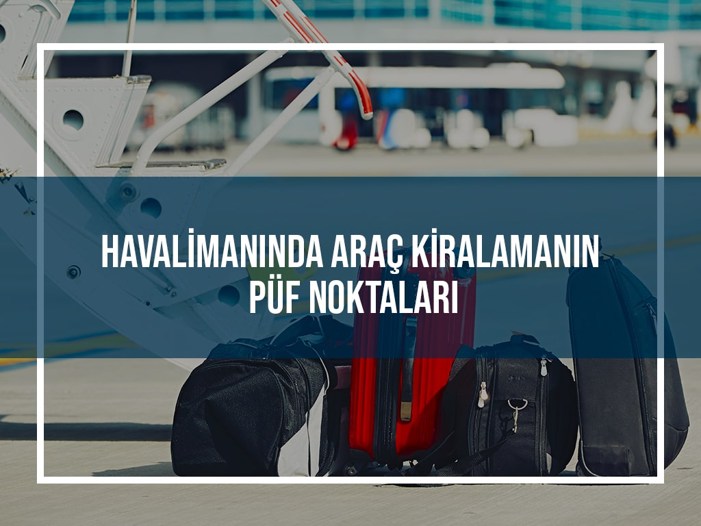 Havalimanında Araç Kiralamanın Püf Noktaları