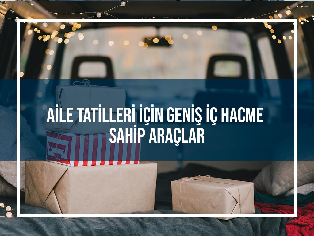 Aile Tatilleri için Geniş İç Hacme Sahip Araçlar