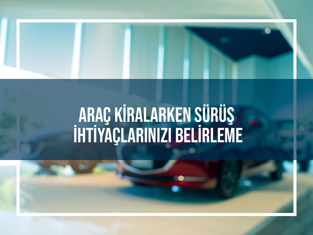 Araç Kiralarken Sürüş İhtiyaçlarınızı Belirleme