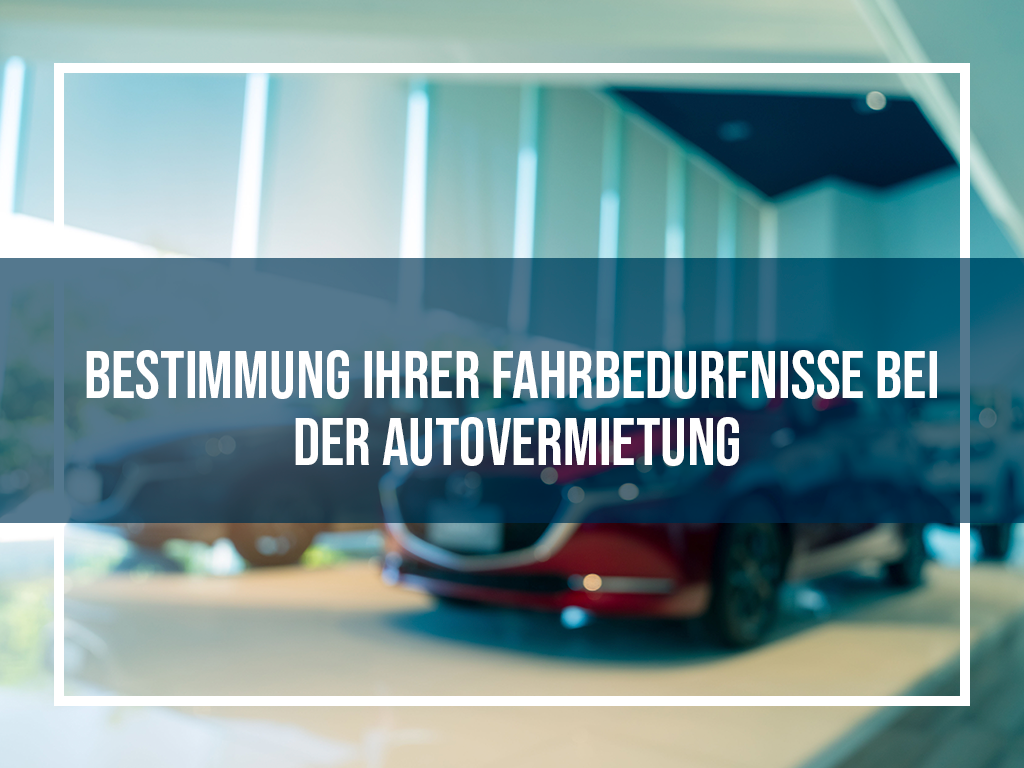 Bestimmung Ihrer Fahrbedürfnisse bei der Autovermietung