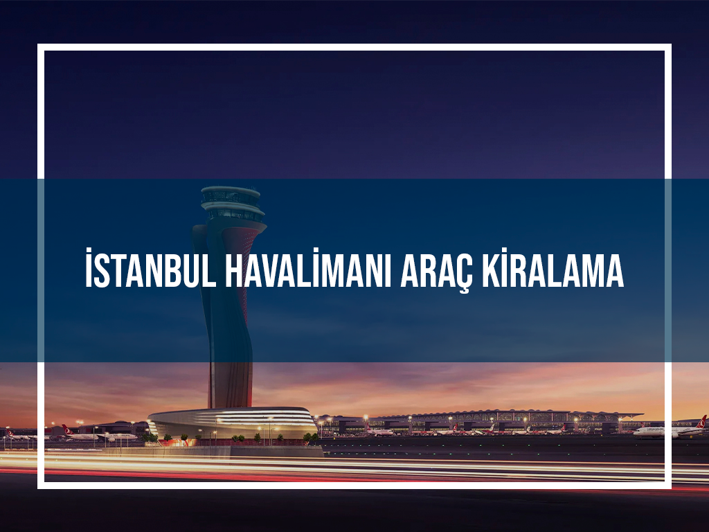 İstanbul Havalimanı Araç Kiralama
