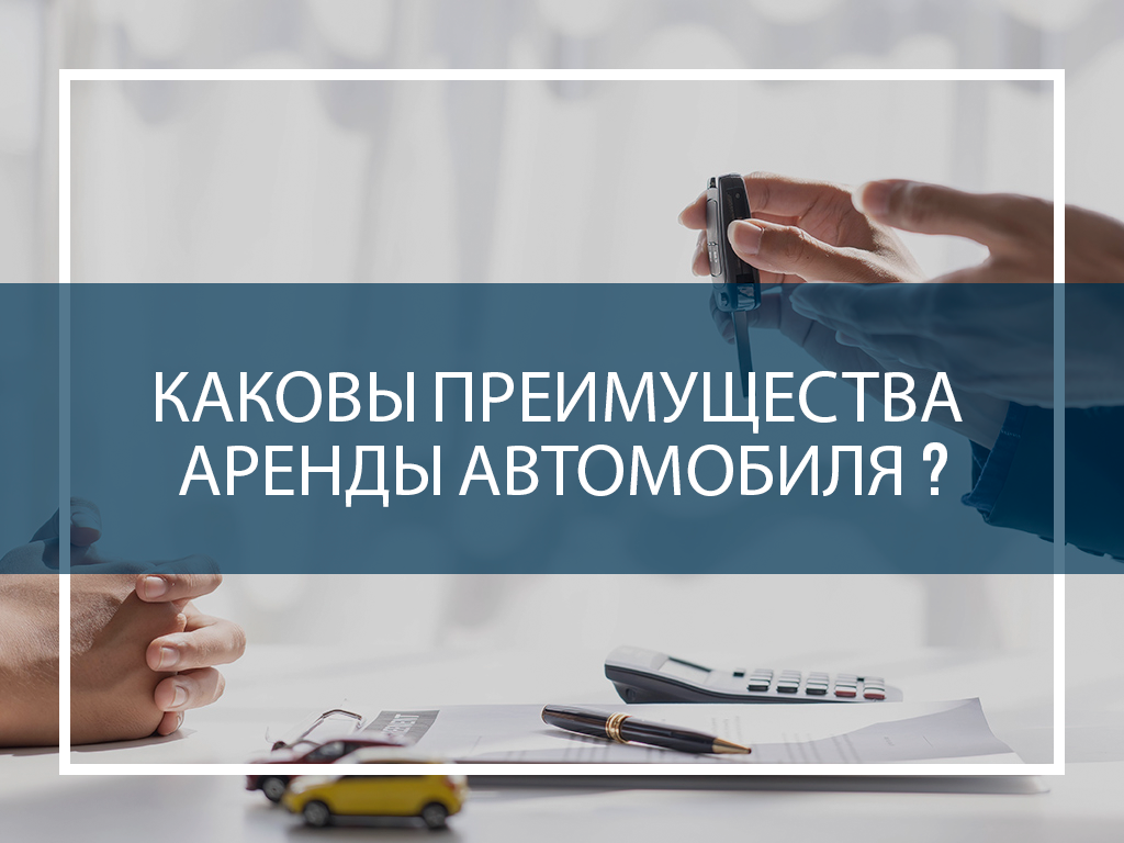 Каковы преимущества аренды автомобиля?