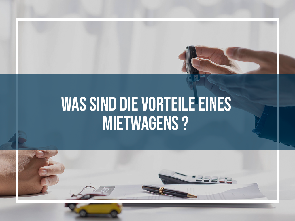 Was Sind die Vorteile Eines Mietwagens?