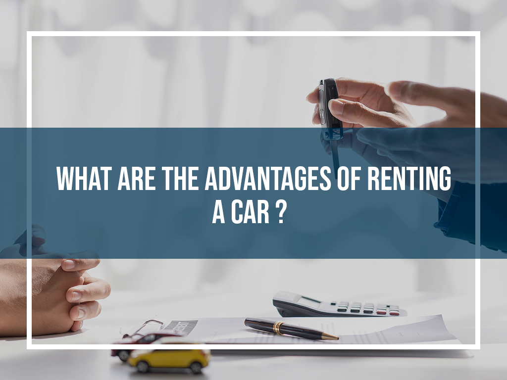 What Are The Advantages of Renting a Car?