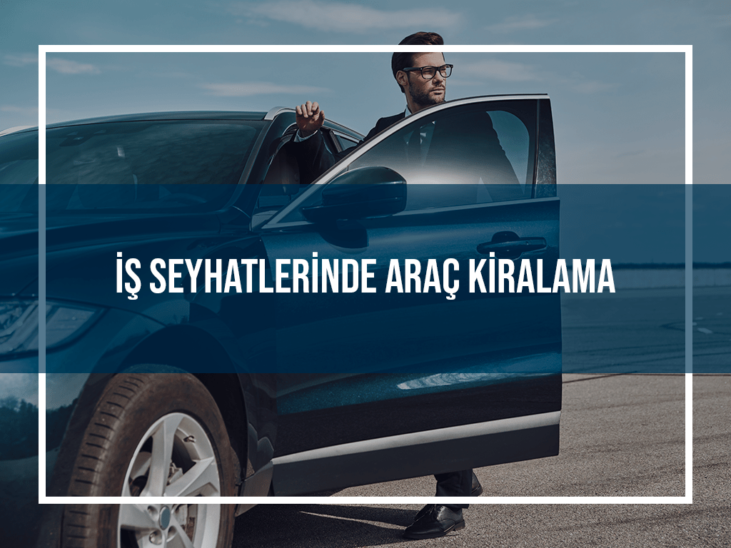 İş Seyhatlerinde Araç Kiralama