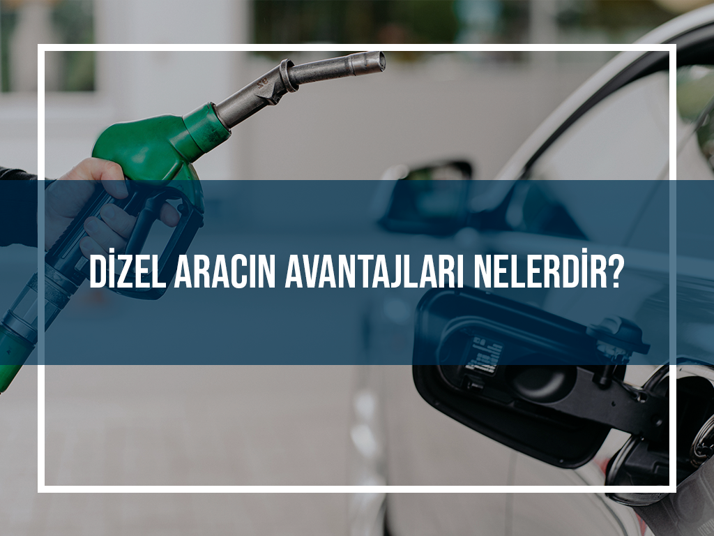 Dizel Aracın Avantajları Nelerdir?