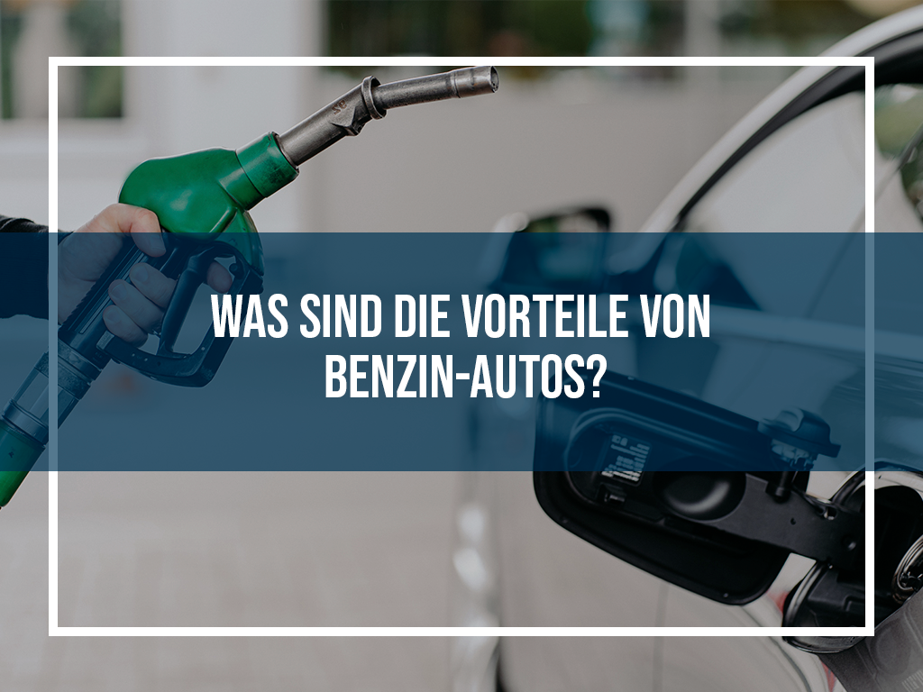 Was Sind die Vorteile von Benzin-Autos?