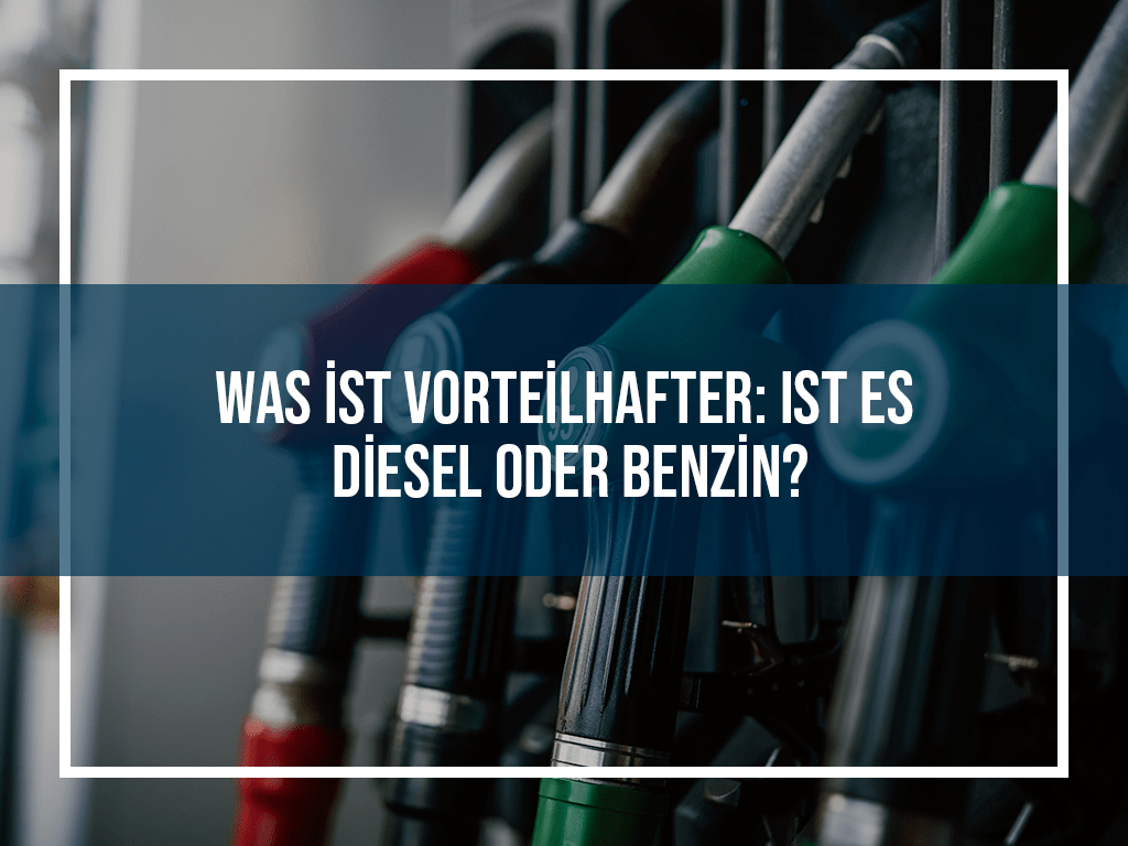 Was ist vorteilhafter: Ist es Diesel oder Benzin?