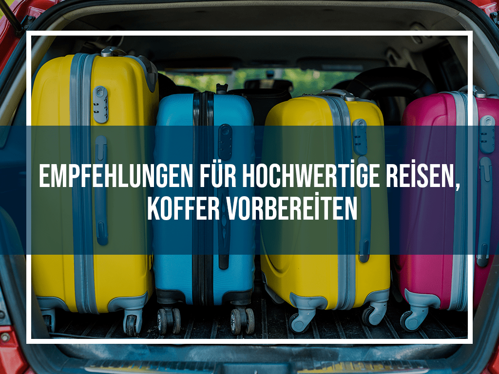 Empfehlungen für hochwertige Reisen, Koffer vorbereiten